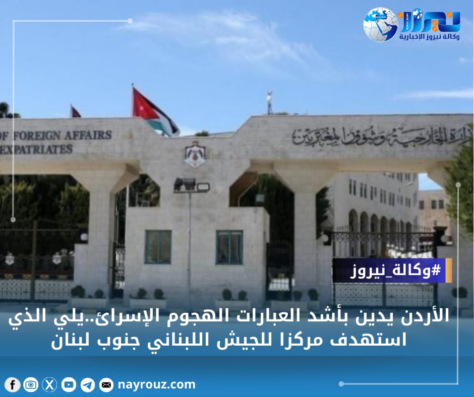 الأردن يدين بأشد العبارات الهجوم الإسرائيلي الذي استهدف مركزا للجيش اللبناني جنوب لبنان