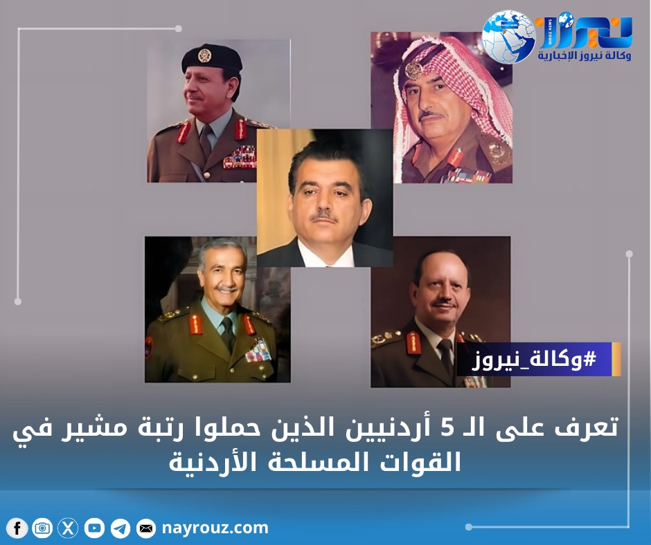 تعرف على الـ 5 أردنيين الذين حملوا رتبة مشير في القوات المسلحة الأردنية