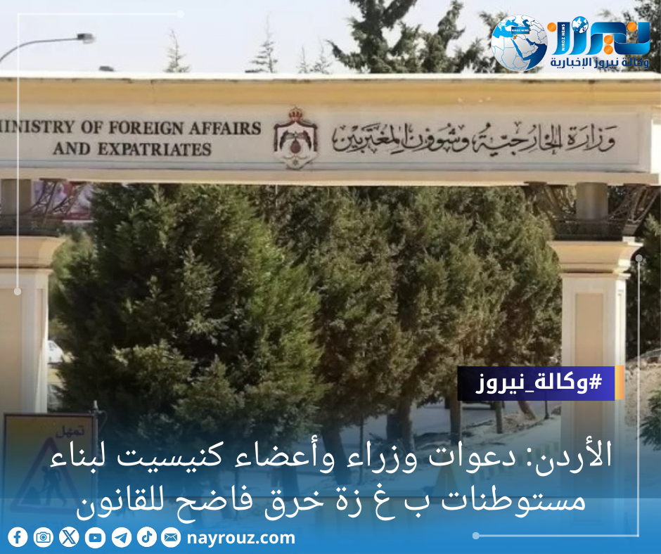 الأردن: دعوات وزراء وأعضاء كنيسيت لبناء مستوطنات بغزة خرق فاضح للقانون