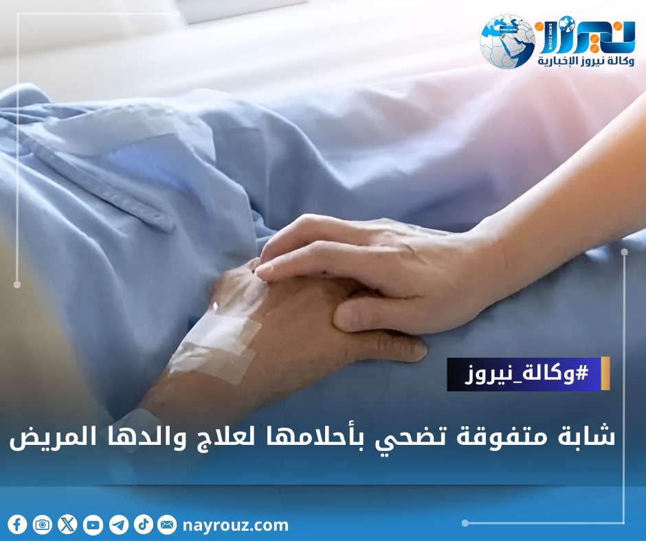 شابة متفوقة تضحي بأحلامها لعلاج والدها المريض
