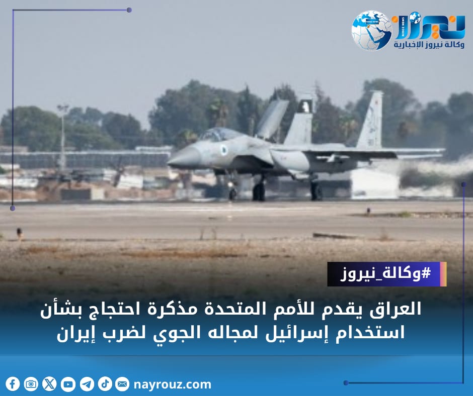 العراق يقدم للأمم المتحدة مذكرة احتجاج بشأن استخدام إسرائيل لمجاله الجوي لضرب إيران