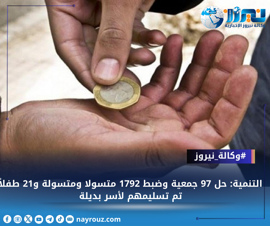التنمية: حل 97 جمعية وضبط 1792 متسولا ومتسولة و21 طفلاً تم تسليمهم لأسر بديلة