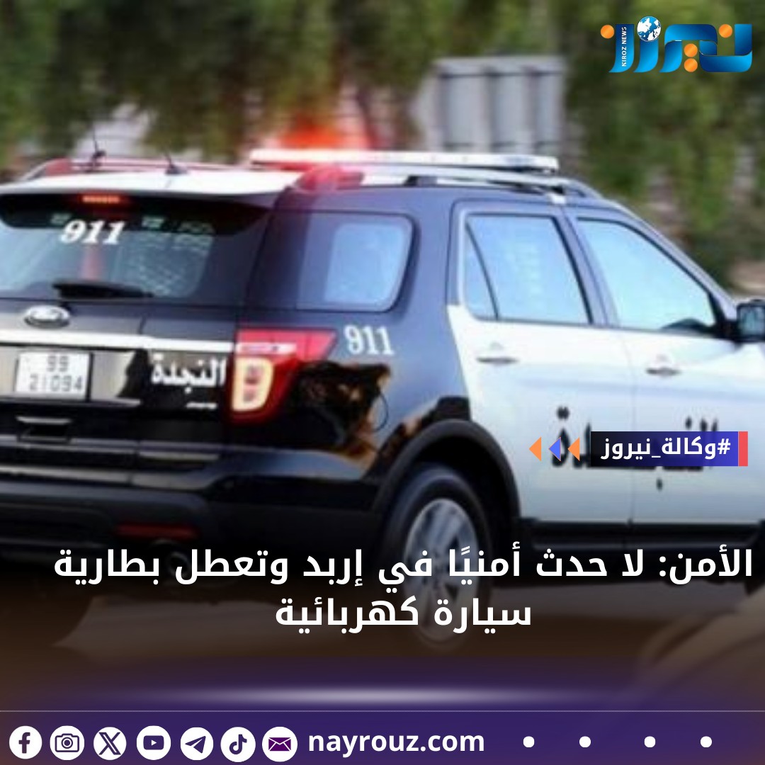 الأمن: لا حدث أمنيًا في إربد وتعطل بطارية سيارة كهربائية