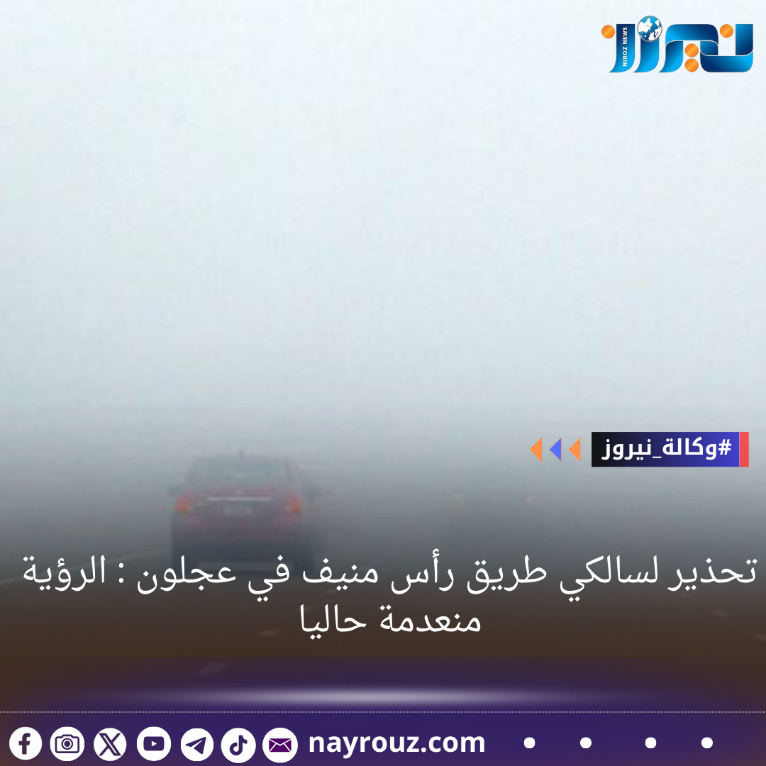 تحذير لسالكي طريق رأس منيف في عجلون : الرؤية منعدمة حاليا