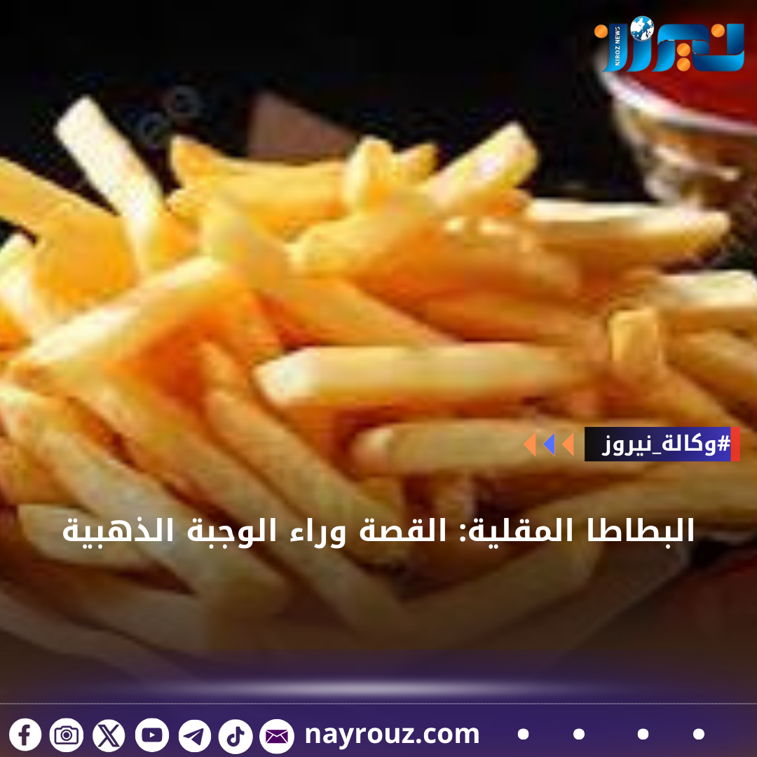 البطاطا المقلية: القصة وراء الوجبة الذهبية