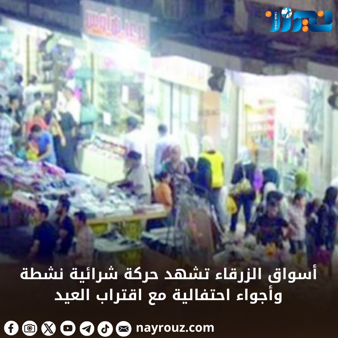 أسواق الزرقاء تشهد حركة شرائية نشطة وأجواء احتفالية مع اقتراب العيد