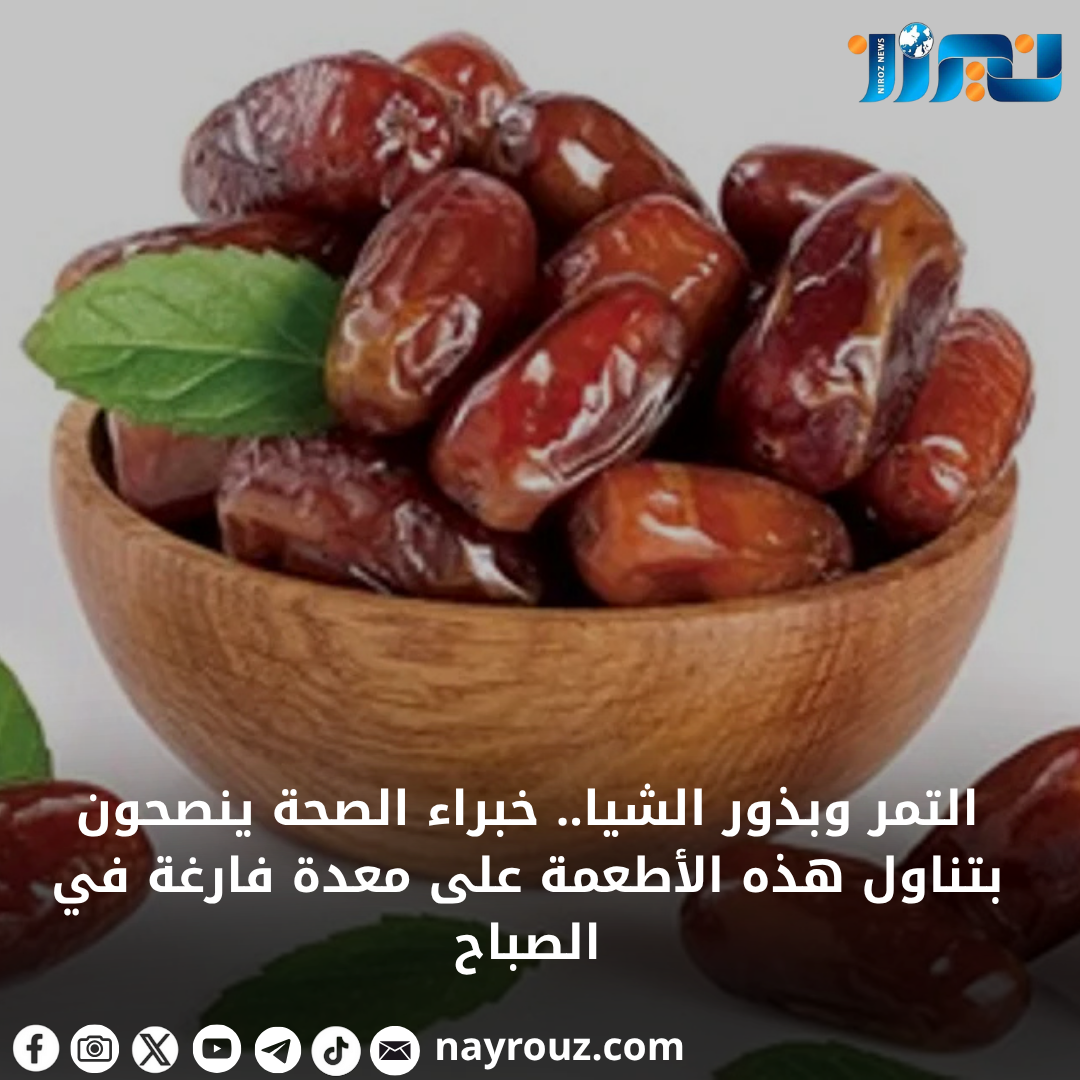 التمر وبذور الشيا.. خبراء الصحة ينصحون بتناول هذه الأطعمة على معدة فارغة في الصباح