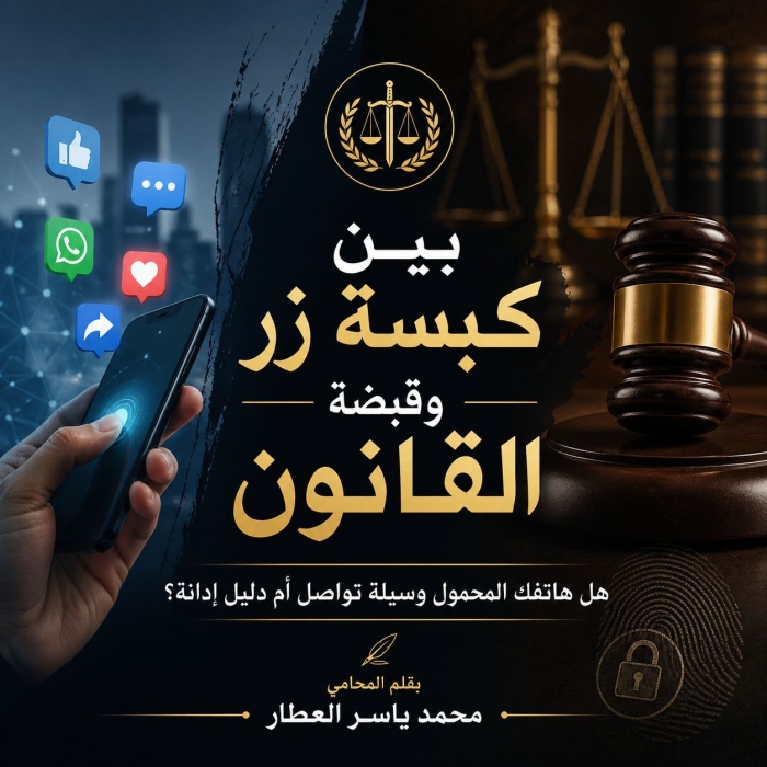 العطار يكتب بين كبسة زر وقبضة القانون: هل هاتفك المحمول وسيلة تواصل أم دليل إدانة؟